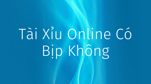 Tài xỉu online có bịp không?