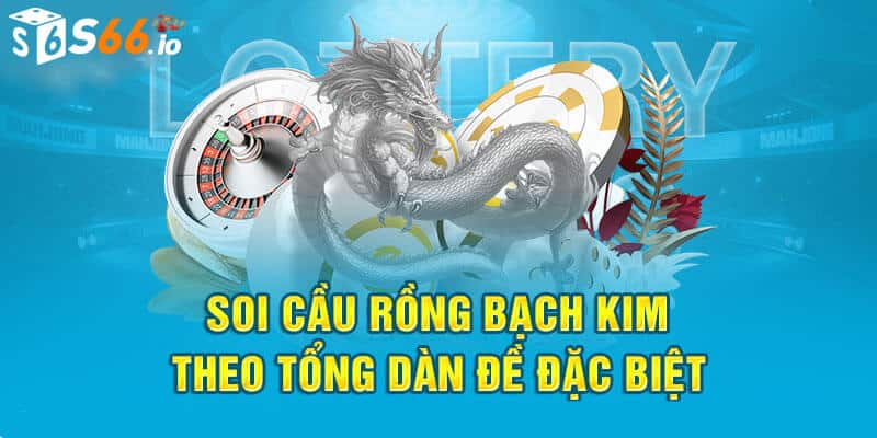 Soi cầu XSMB rồng bạch kim theo tổng đặc biệt